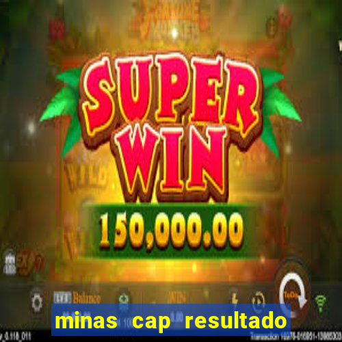 minas cap resultado de hoje